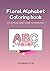 Floral Alphabet Coloring Book: A to Z Fower Letter Coloring Page for Kids and Adults