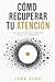 CÓMO RECUPERAR TU ATENCIÓN EN UN MUNDO DISEÑADO PARA DISTRAERTE: Por qué estás mentalmente saturado, sin enfoque ni energía… y cómo volver a pensar ... que no te deja parar (Spanish Edition)