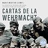 Cartas de la Wehrmacht: La segunda guerra mundial contada por los soldados Cartas de la Wehrmacht: La segunda guerra mundial contada por los soldados