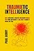 Traumatic Intelligence: Why surviving a chaotic childhood makes you think differently. And how to make it work for you!