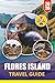 FLORES ISLAND TRAVEL GUIDE 2026: Explore Komodo Dragons, Stunning Beaches, and Hidden Gems with Practical Itineraries and Insider Tips