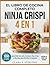 EL LIBRO DE COCINA COMPLETO NINJA CRISPI 4 EN 1: Más de 100 comidas sin estrés para freír con aire, hornear, Max Crisp y Recrisp para familias ocupadas (Spanish Edition)