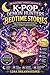 K-Pop Demon Hunters Bedtime Stories: Magical Night Adventures of Brave Dream Idols Who Transform Fears into Peaceful Sleep, Friendship, Confidence, and Starlit Dreams for Kids
