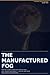 The Manufactured Fog