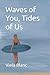 Waves of You, Tides of Us