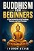 Buddhism for Beginners: A Clear Introduction to Its Teachings, Practices, and Core Principles