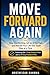Move Forward Again: Stop Overthinking, Let Go of the Past, and Rebuild Your Life One Small Step at a Time