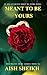 Meant To Be Yours (The Meant To Be Series Book 1)