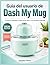Guía del usuario de Dash My Mug: Consejos de seguridad y cuidado fáciles para un vaso de bebida reutilizable (Spanish Edition)