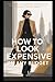 How to Look Expensive on Any Budget: A Practical Style Guide to Elevated Outfits, Chic Color Combinations, and Effortless Elegance for Every Woman
