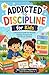 Addicted to Discipline for Kids: A Practical Guide for Parents Raising Focused and Self-Driven Children