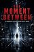 THE MOMENT BETWEEN: A Psychological Survival Thriller About Isolation, Control, and the Cost of Silence (Dead Signal — Book 2)