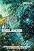 The AI Freelancer: How to Use Artificial Intelligence to earn money Online