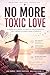 NO MORE TOXIC LOVE : A Guide to Heal, Move On AND Build Healthy Relationships