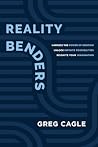Reality Benders: Harness the Power of Emotion, Unlock Infinite Possibilities, & Reignite Your Imagination