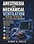 Anesthesia and Mechanical Ventilation Made Simple for ICU and CRNA Residents: Master Airway Management, Ventilator Settings, and ABG Interpretation for Critical Care, Emergency Cases, and Exam Success