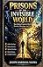Prisons Of The Invisible World: How Spiritual Captivity Blocks Destiny, Blessings, And Life