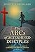 The ABCs of Determined Disciples: A 26-Week Study of Christ's Commands for Spiritual Growth
