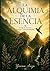 La Alquimia De La Esencia: Despierta la alquimista que llevas dentro. (Spanish Edition)