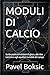 MODULI DI CALCIO: Guida pratica ai sistemi di gioco, alle idee tattiche e agli equilibri invisibili del campo (Italian Edition)