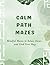 Calm Path Mazes: Mindful Mazes to Relax, Focus, and Find Your Way