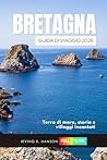 Bretagna Guida di viaggio 2026: Terra di mare, storia e villaggi incantati (Italian Edition)