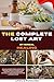The Complete Lost Art Of Herbal Healing: Unlock Ancient Herbal Secrets To Restore Your Health, Rebalance Your Body, And Feel Energized Naturally—Simple Remedies Anyone Can Use At Home