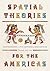 Spatial Theories for the Americas: Counterweights to Five Centuries of Eurocentrism (Culture Politics & the Built Environment)