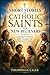 Short Stories of Catholic Saints for New Believers: Inspiring Accounts of Faith, Courage, and Spiritual Growth