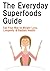 The Everyday Superfoods Guide: Eat Your Way to Weight Loss, Longevity & Radiant Health