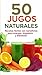 50 Jugos Naturales Para Tu Salud: Recetas fáciles con beneficios para energía, digestión y bienestar (Spanish Edition)