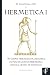 HERMETICA I: The Corpus Hermeticum, Asclepius, and Nag Hammadi Hermetica Ordered as a Path of Initiation (The Definitive Edition)