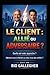 Le Client : Allié ou Adversaire ?: Stratégies concrètes pour maîtriser l’art de la gestion client et protéger votre rentabilité émotionnelle (French Edition)