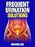 Frequent urination SOLUTION: The Bladder Isn't the Problem — How Pressure Causes Frequent Urination and How to Fix It