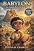 BABYLON An Ancient Story for Kids: A Powerful Journey Through Kings, Laws, Inventions, and the Dreams That Built a Civilization (know some of your inventors and some ancient stories Book 9)