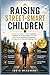 Raising Street-smart Children: Proven Strategies to Build Confident, Resilient, and Independent Kids with Real-World Awareness, Emotional Intelligence, and Decision-Making Skills