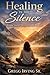 Healing In the Silence - Loving Yourself Beyond Family Wounds