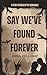 Say We've Found Forever by Anna Callaway