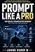Prompt Like a Pro: The Human-AI Communication Handbook for Teams and Professionals