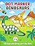 DOT MARKER DINOSAURS: 40 adorable Dinos with big dots
