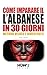 COME IMPARARE L’ALBANESE IN 30 GIORNI: CORSO DI LINGUA E CULTURA: Metodo pratico, divertente e veloce (Italian Edition)