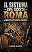 Il sistema che uccise Roma: La crisi politica, fiscale, militare e amministrativa che portò al crollo dell’Impero romano d’Occidente (Italian Edition)