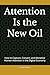 Attention Is the New Oil: How to Capture, Convert, and Monetize Human Attention in the Digital Economy