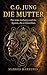 C.G. Jung und die Mutter: Der erste Archetyp und die Spuren, die er hinterlässt (C. G. Jung Sammlung 11) (German Edition)