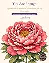You Are Enough: A Relaxing Colouring Book of Affirmations and Botanical Illustrations for Adults (Self-Love Adult Colouring Series)