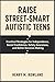 Raise Street Smart Autistic Teens: Practical Strategies for Independence, Social Confidence, Safety Awareness, and Better Decision Making