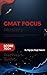 GMAT Focus Mastery: Score 700+ with the 99th Percentile Thinking System: The Complete Guide to Critical Reasoning, Reading Comprehension, Quantitative Reasoning, and Data Insights