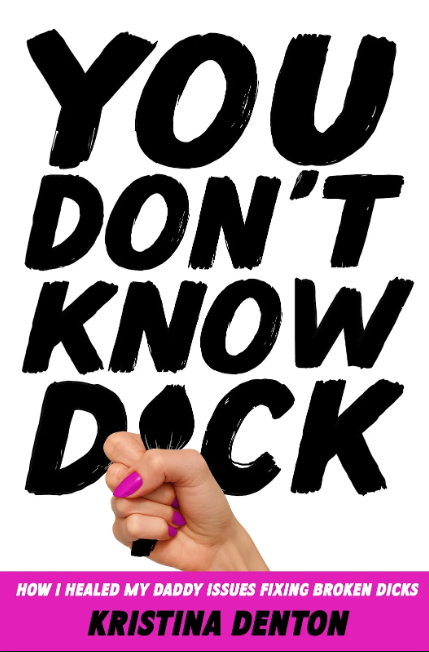 You Don’t Know Dick: How I Healed my Daddy Issues Fixing Broken Dicks