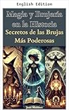 Magic and Witchcraft Throughout History: Secrets of the Most Powerful Witches