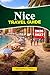 NICE Travel Guide 2026: Top Attractions, Things to Do, Ready-Made Itineraries and Insider Advice for the Perfect France Vacation